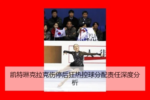 凯特琳克拉克伤停后狂热控球分配责任深度分析